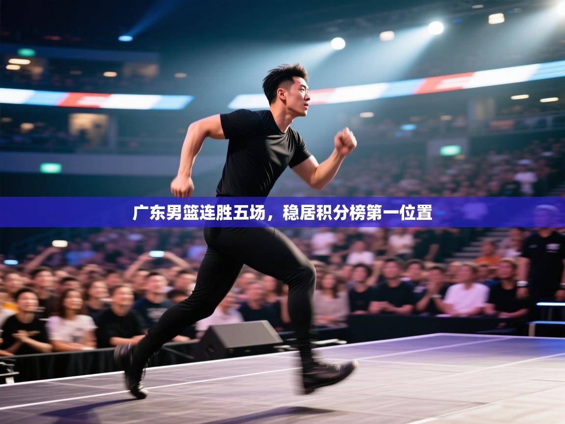 广东男篮连胜五场,稳居积分榜第一位置 第2张