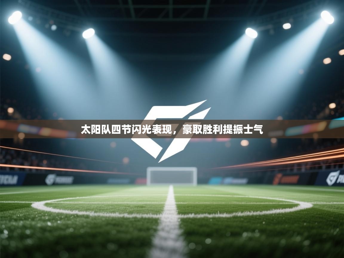 太阳队四节闪光表现，豪取胜利提振士气  第2张